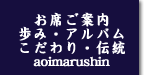 お席ご案内　歩み・アルバム　こだわり・伝統　aoimarushin